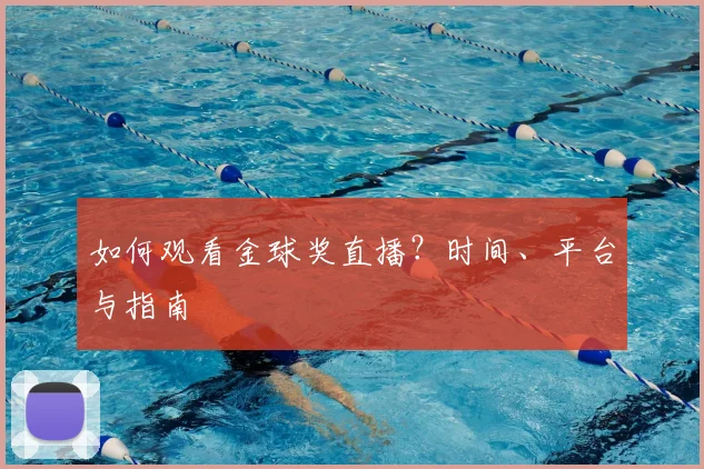 如何观看金球奖直播?时间、平台与指南