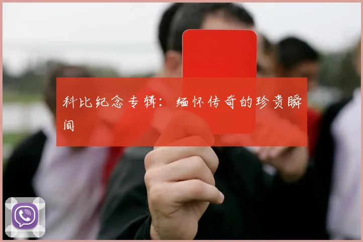 科比纪念专辑:缅怀传奇的珍贵瞬间