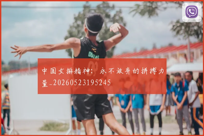 中国女排精神:永不放弃的拼搏力量_20260523195245