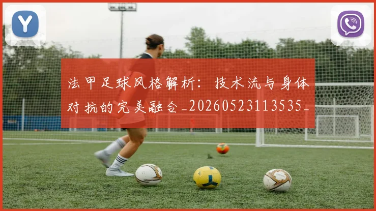 法甲足球风格解析：技术流与身体对抗的完美融合_20260523113535_20260609233400