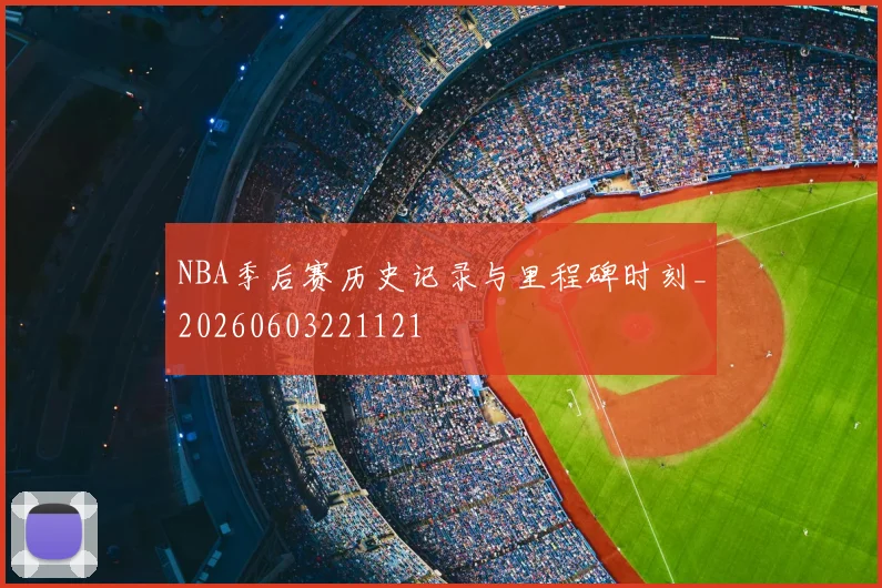 NBA季后赛历史记录与里程碑时刻_20260603221121